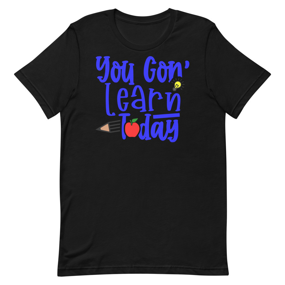 You Gon Learn Today Unisex T-shirt