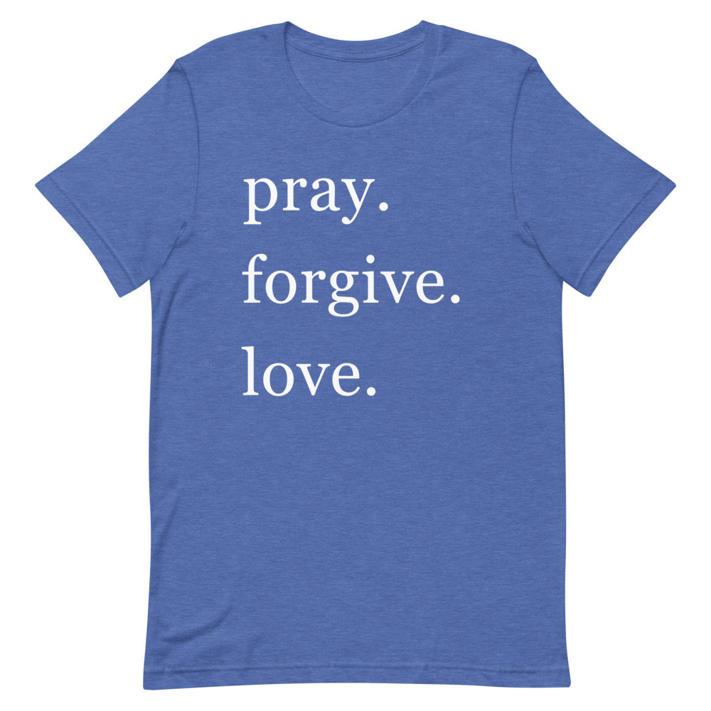 pray. forgive. love. Heather True Royal Short Sleeve Tee