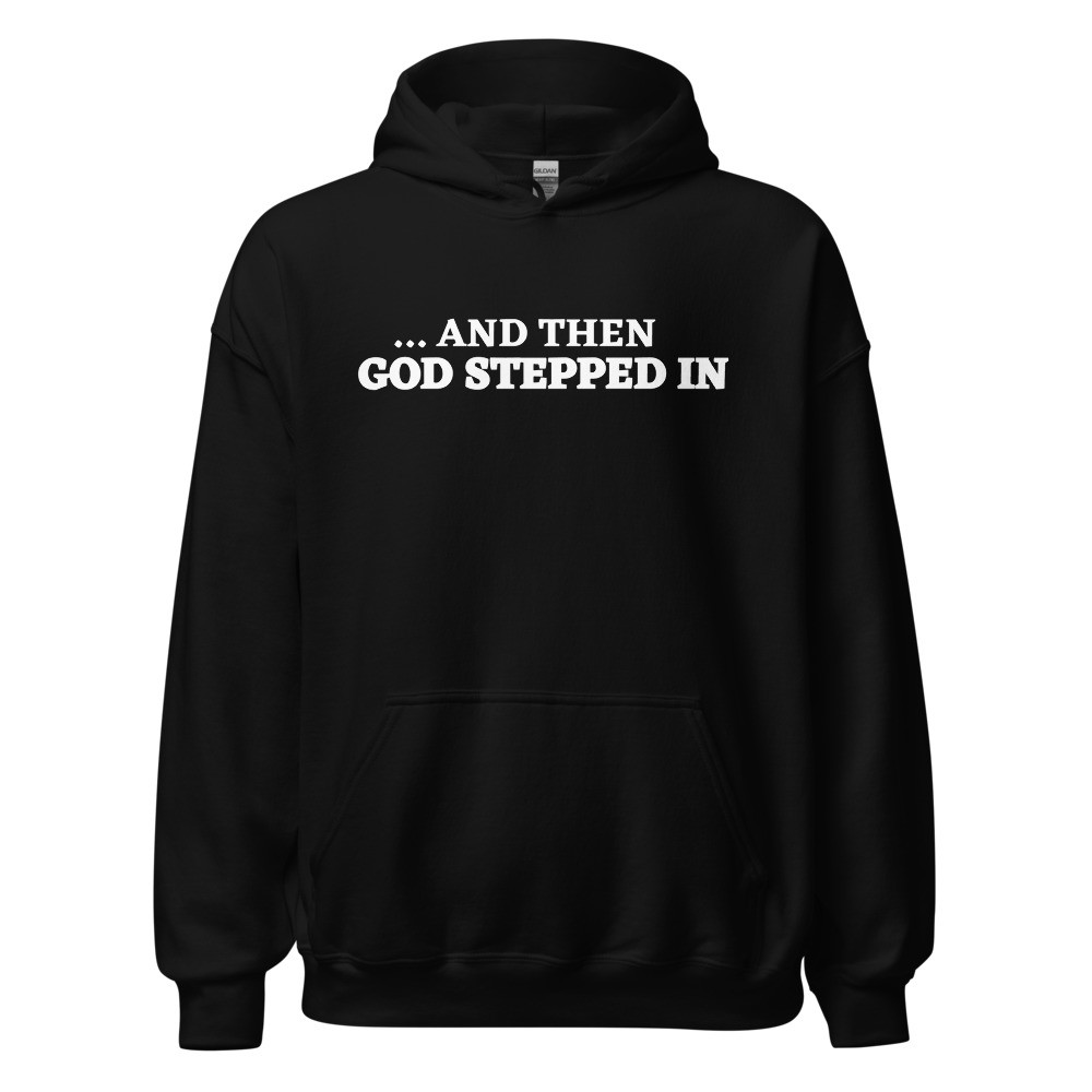 And Then God Stepped In Black Hoodie