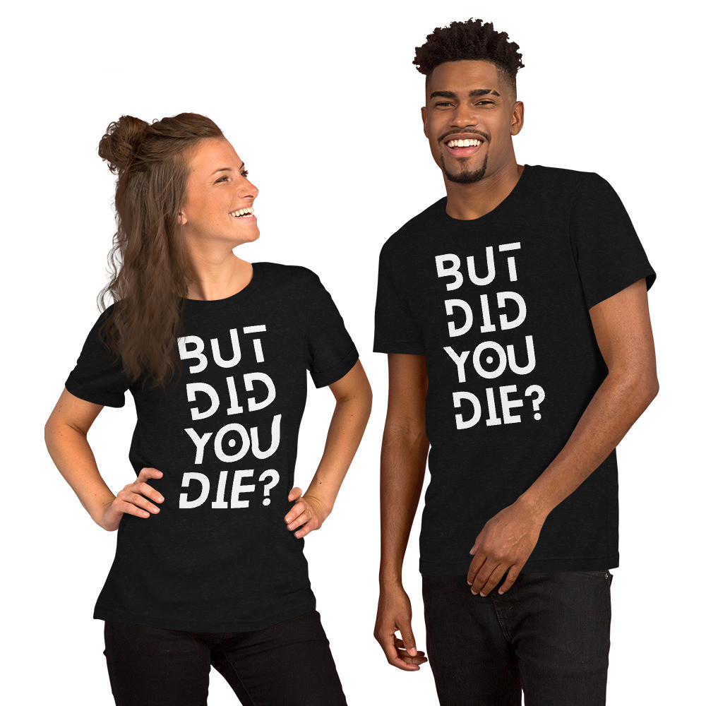 But Did You Die? Tee