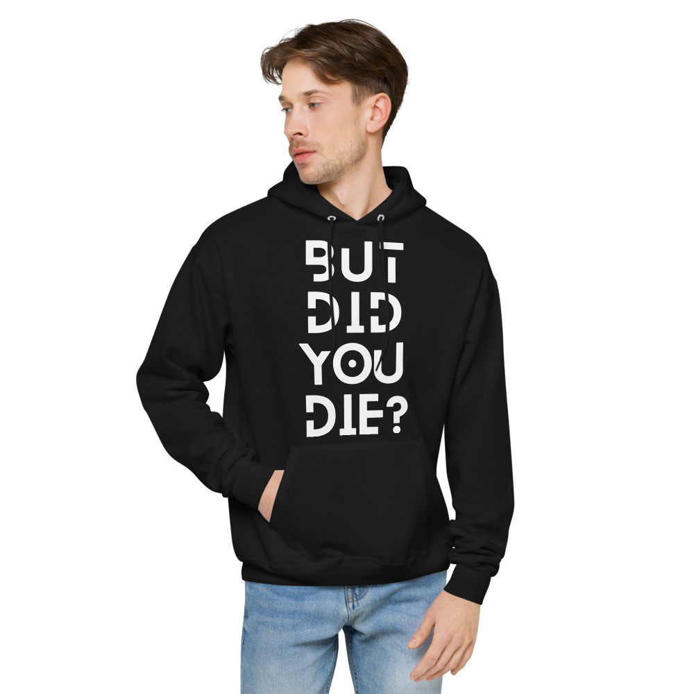 But Did You Die? Fleece hoodie