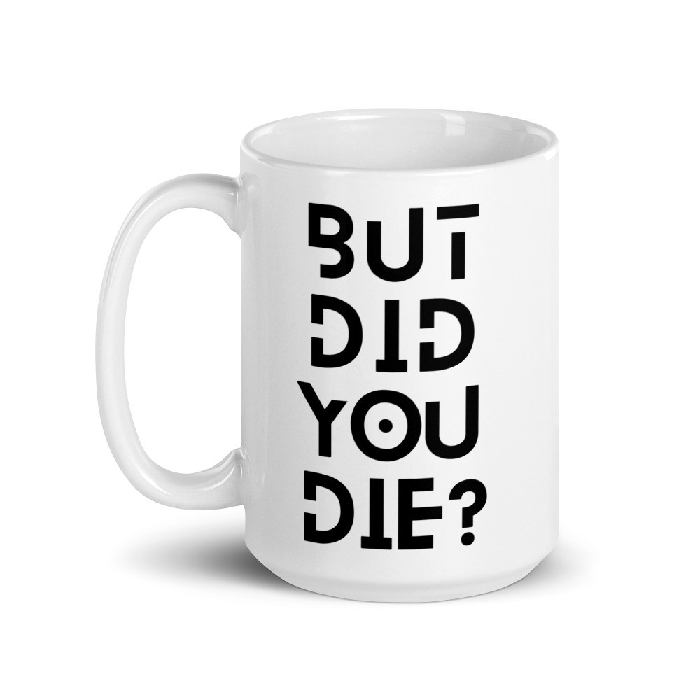 But Did You Die? mug