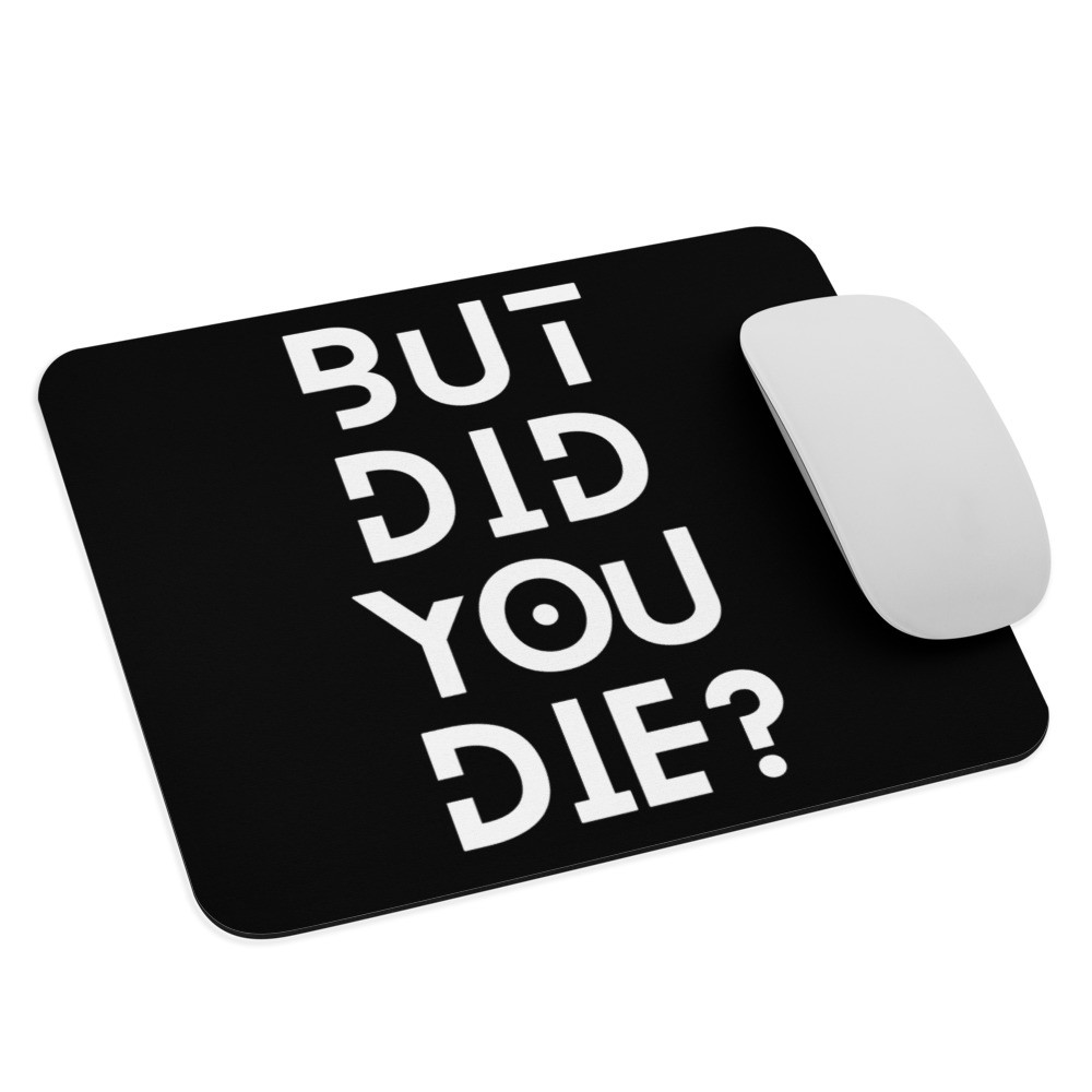 But Did You Die? Mouse pad
