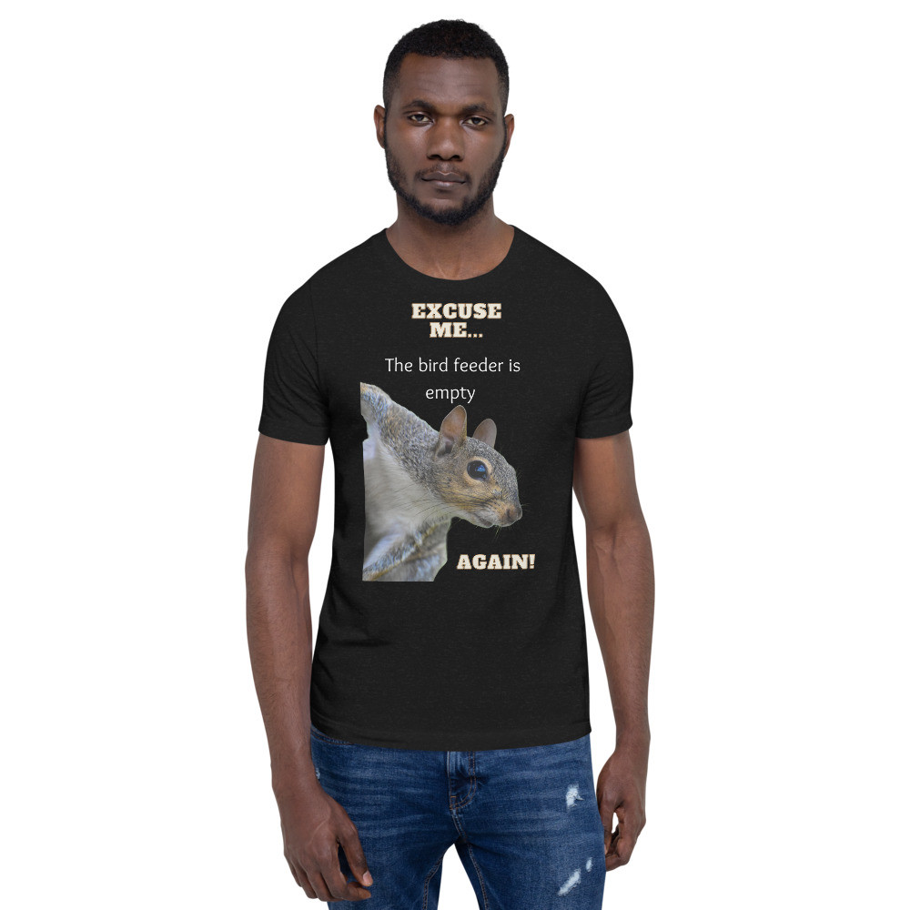 Squirrel Excuse Me the Bird Feeder is Empty Again Unisex t-shirt