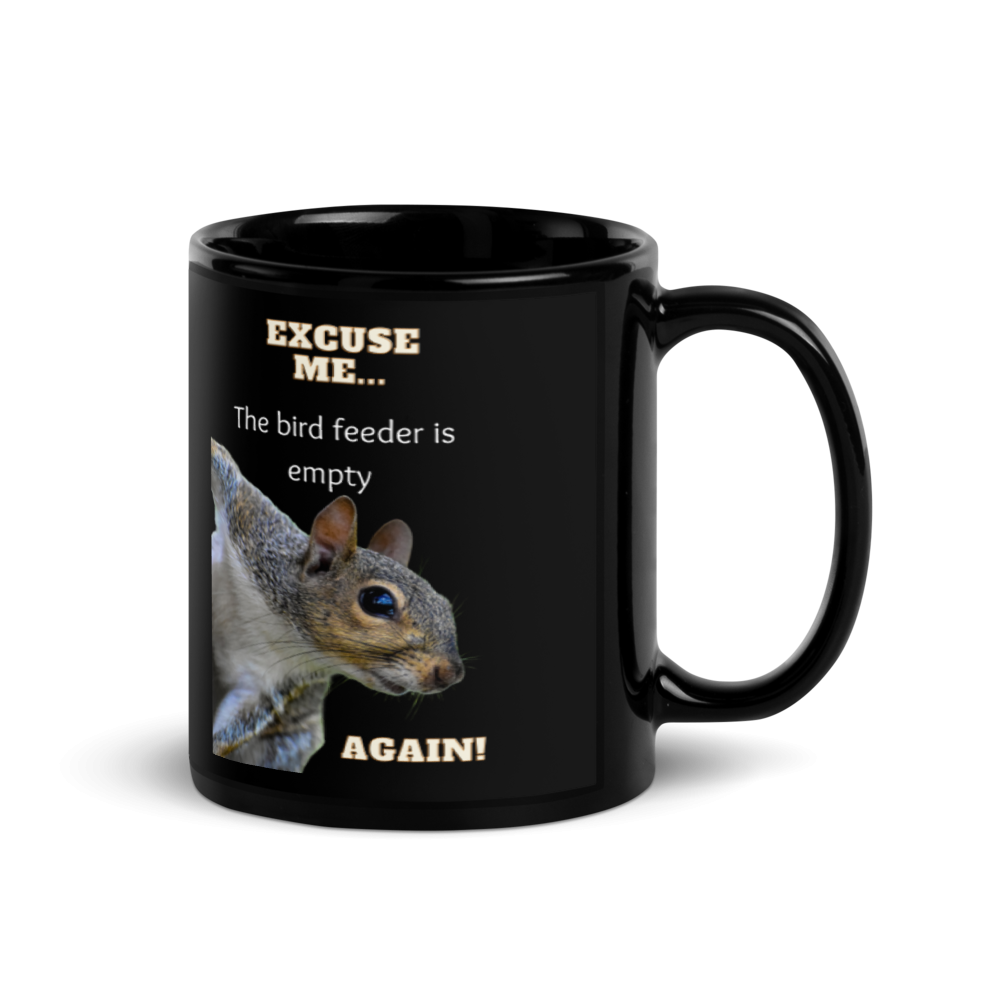Squirrel Excuse Me The Bird Feeder is Empty Again Black Glossy Mug