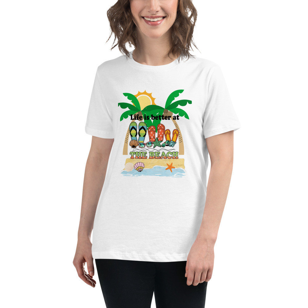 Women's Relaxed T-Shirt: Life Is Better At The Beach