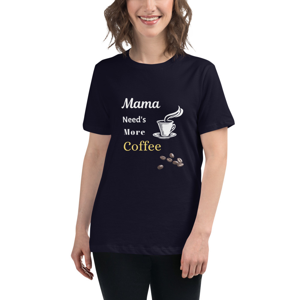 Women's Relaxed T-Shirt: Mama Need's More Coffee