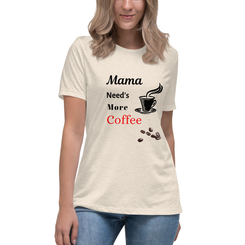 Women's Relaxed T-Shirt: Mama Need's More Coffee