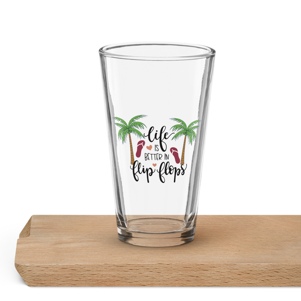 Shaker pint glass: Life Is Better In Flip Flops
