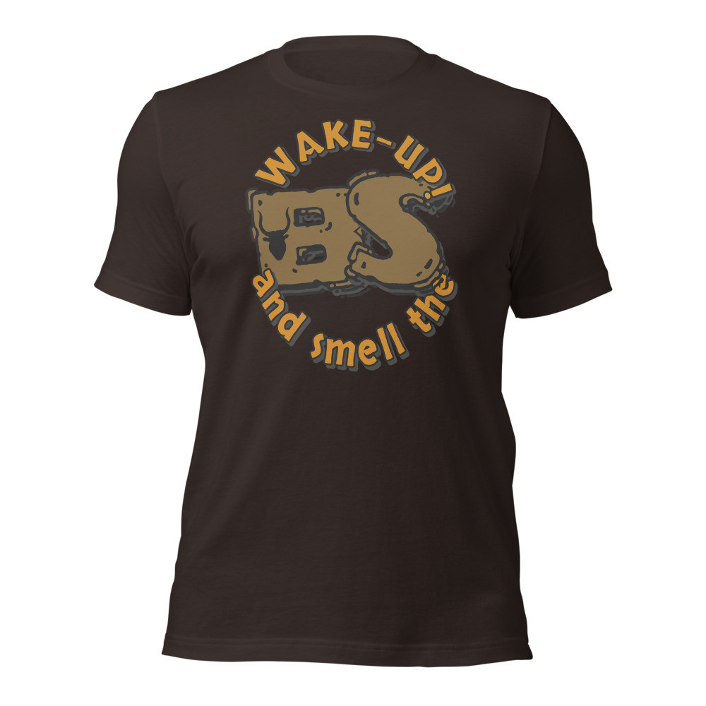 Wake Up and smell the BS - Unisex t-shirt
