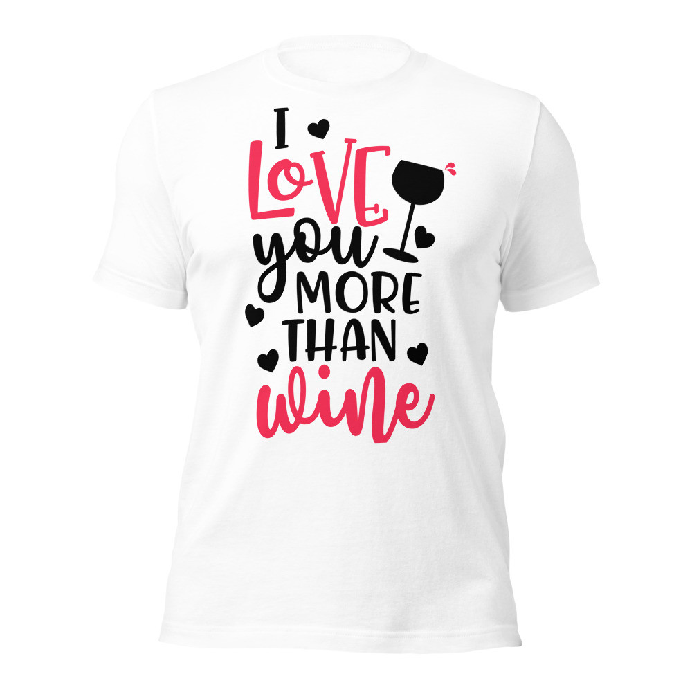 I Love You More Than Wine Unisex t-shirt