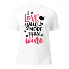 I Love You More Than Wine Unisex t-shirt