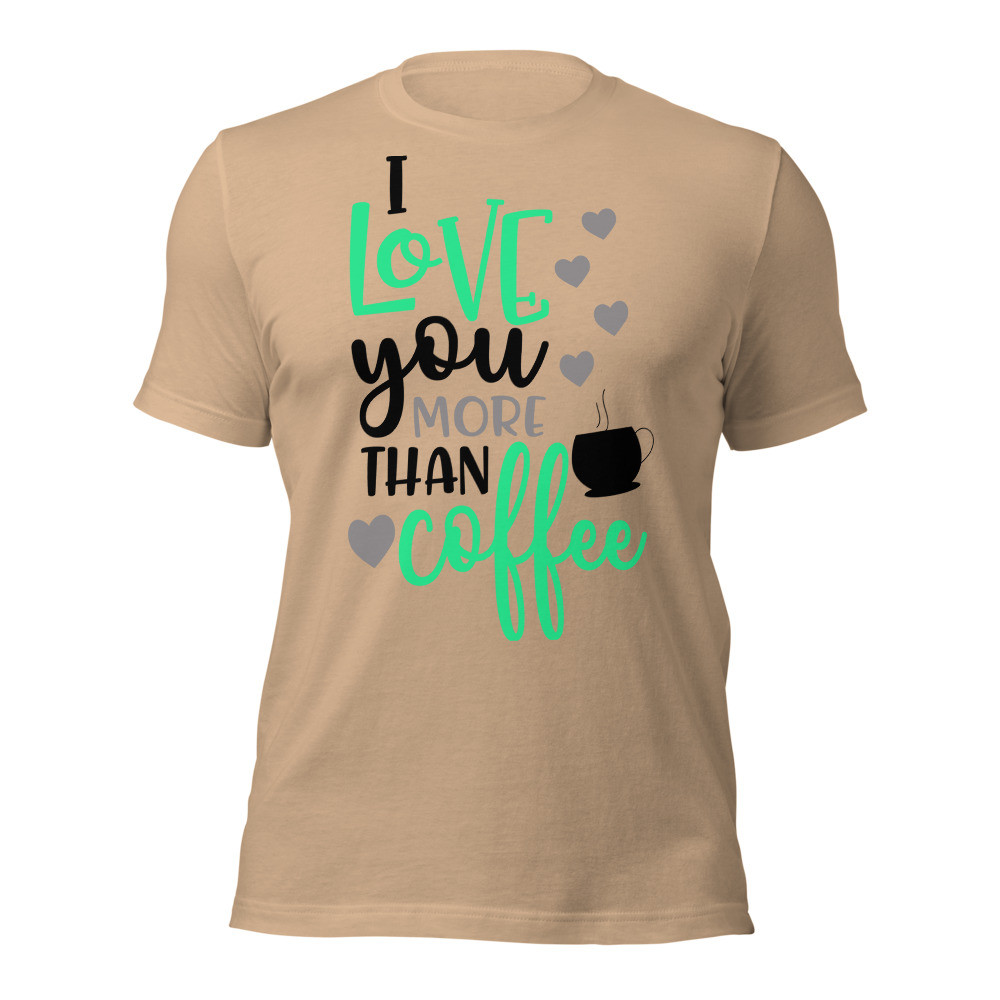 I LOve U More Than Coffee Unisex t-shirt