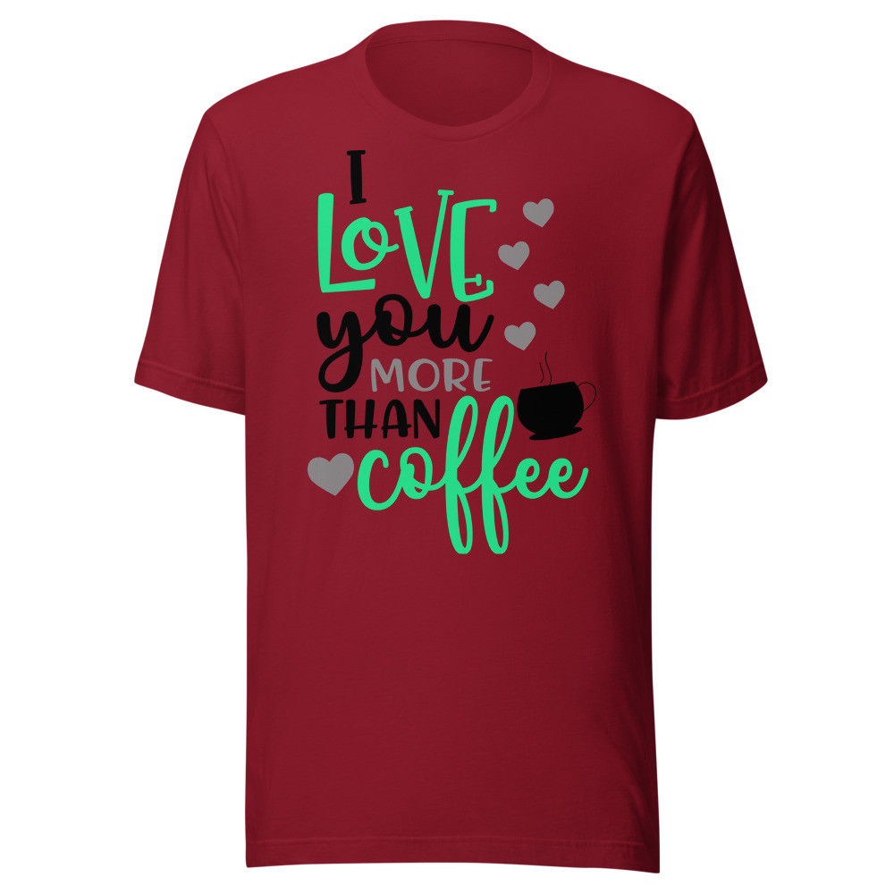 I LOve U More Than Coffee Unisex t-shirt