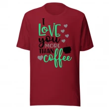 I LOve U More Than Coffee Unisex t-shirt
