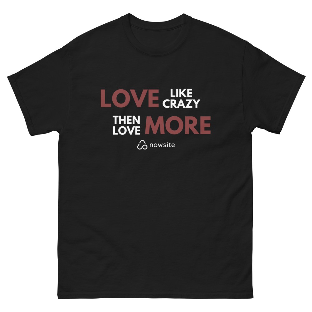 Love Like Crazy Then Love More: Unisex classic tee