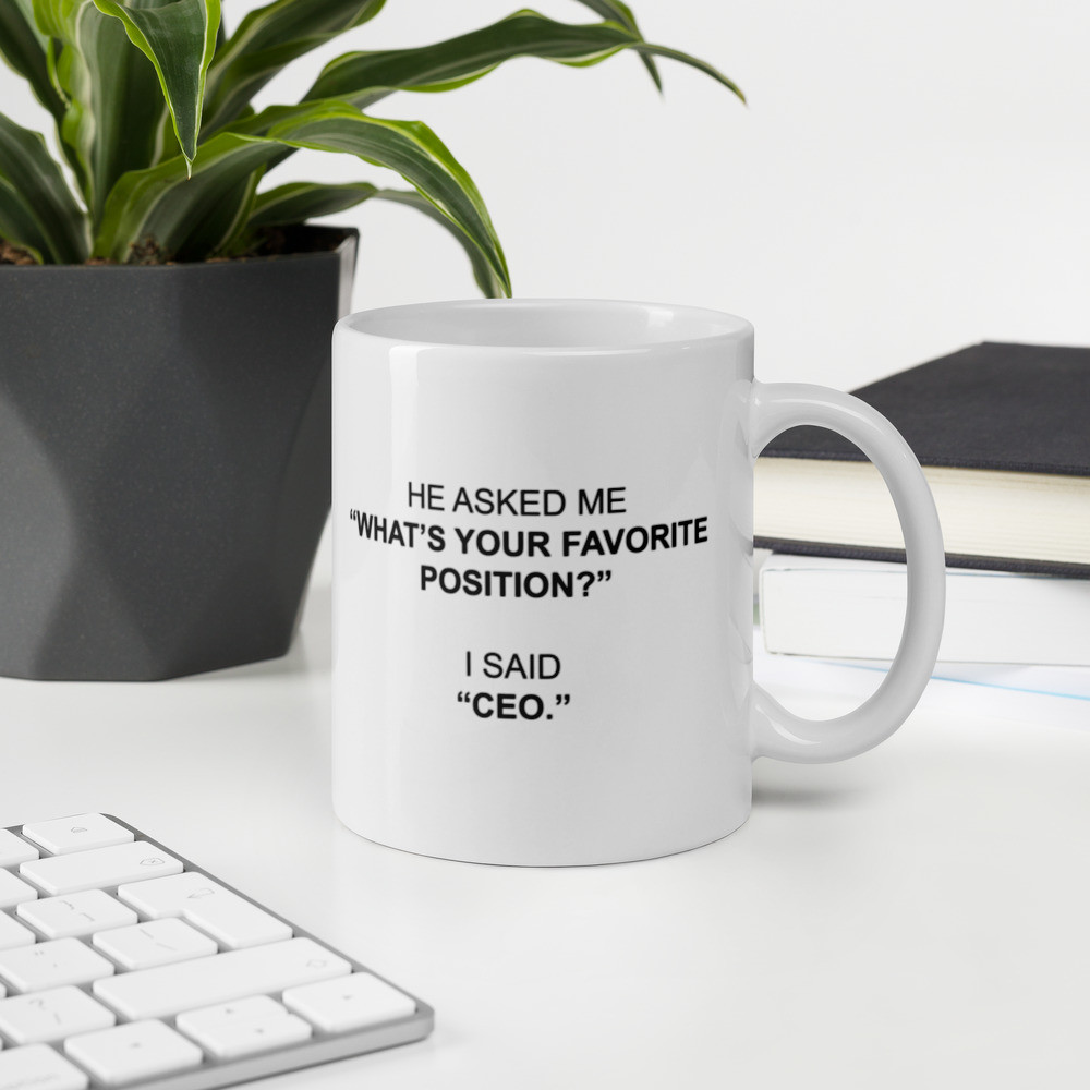 He Asked, "What's Your Favorite Position?" I said, "CEO" - White Glossy Mug