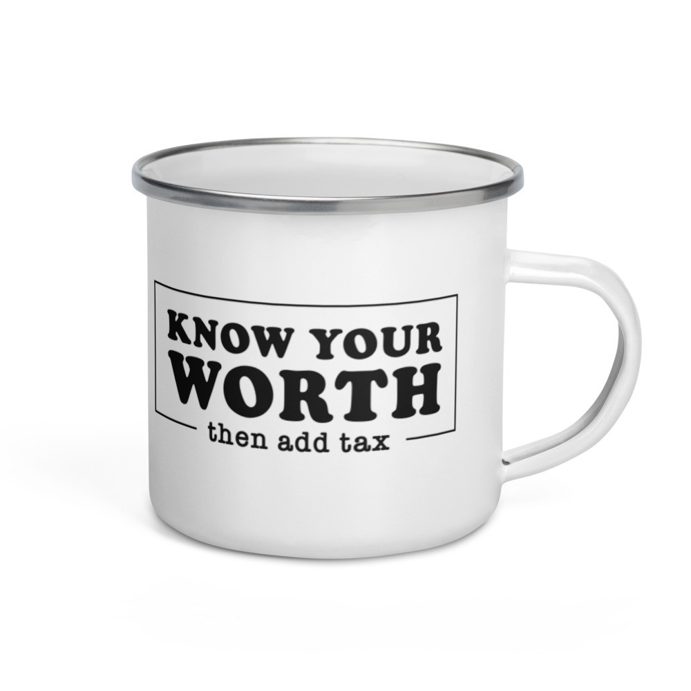 Know Your Worth, Then Add Tax - Enamel Mug