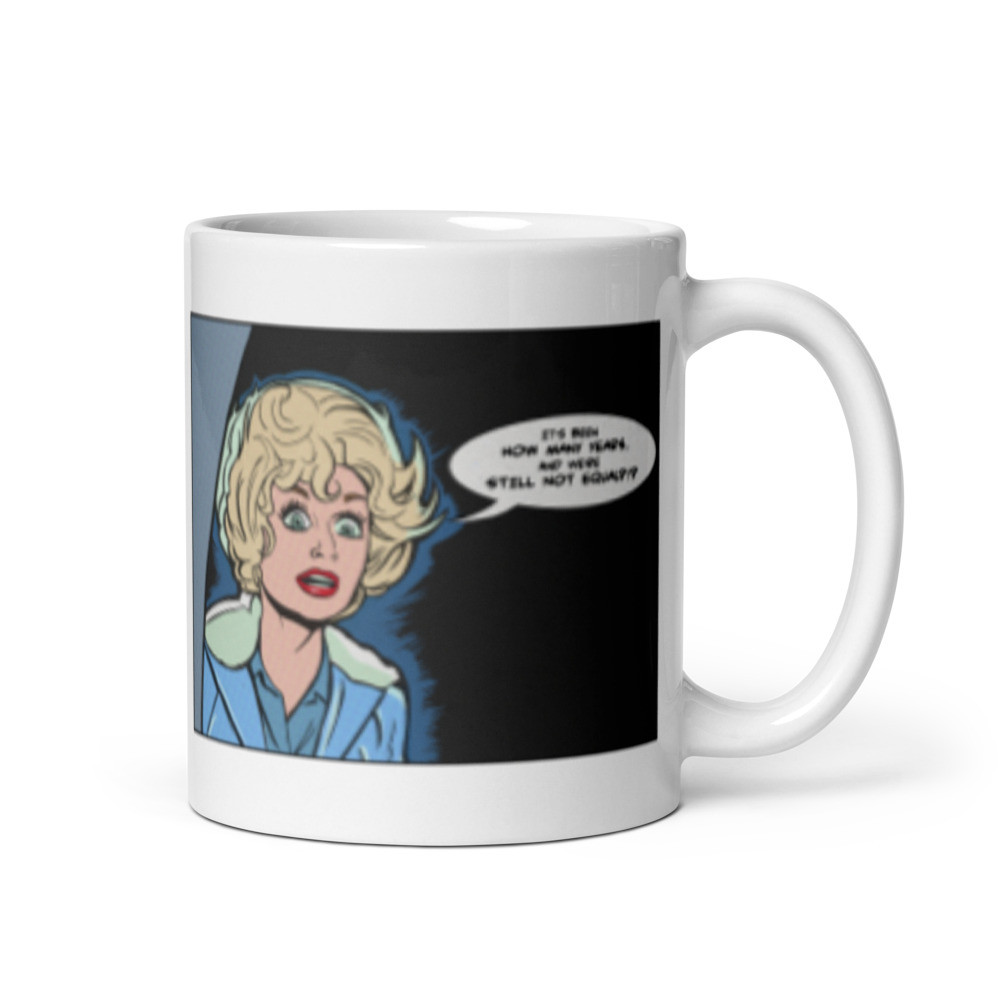 It's Been How Many Years And We're Still Not Equal?!? - White Glossy Mug