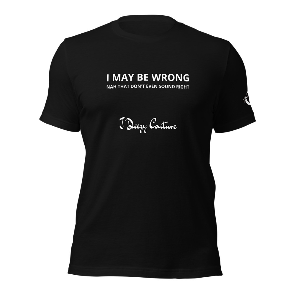 Unisex I May Be Wrong Tee