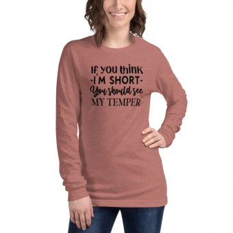 If You Think I’m Short Unisex Long Sleeve Tee