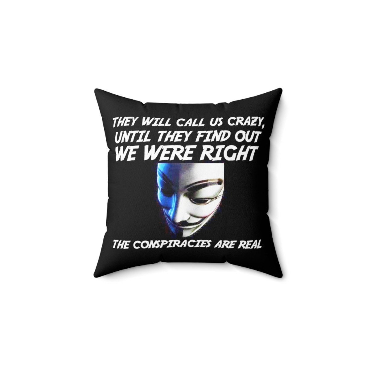 They will call us crazy, conspiracies are real Spun Polyester Square Pillow gift