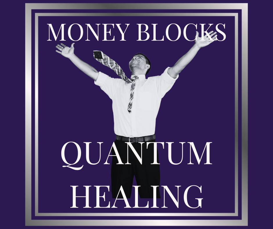 Quantum Healing - Breaking Free from Money Blocks