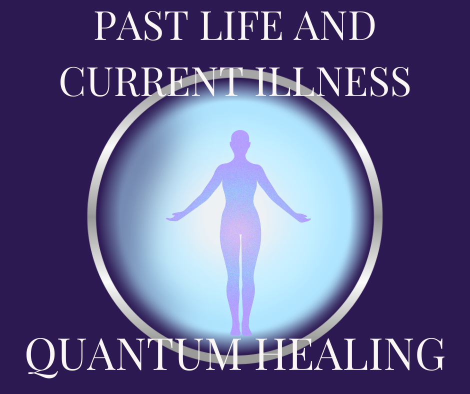Quantum Healing - Past Life and Current Illness