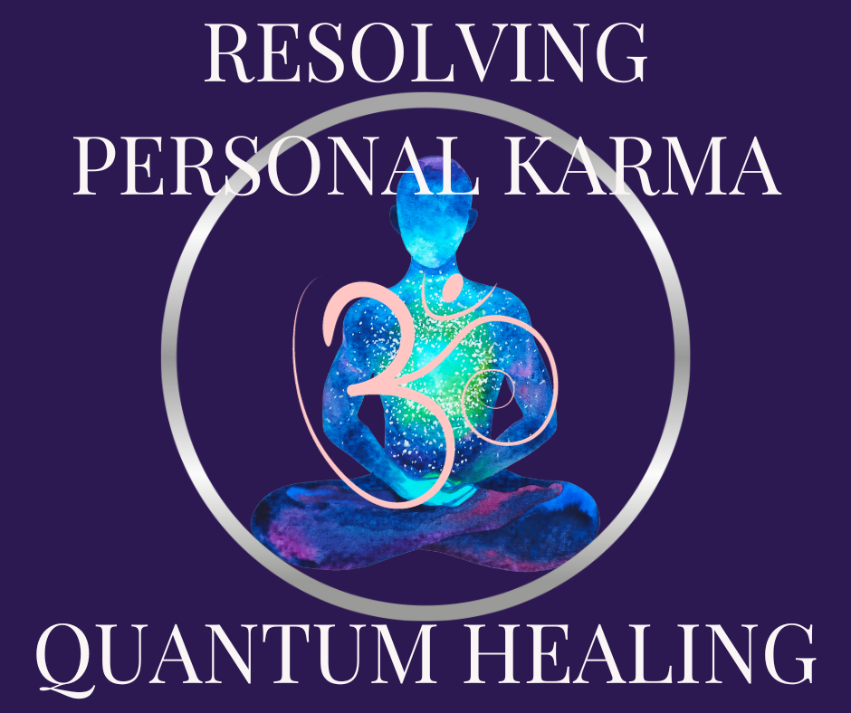Quantum Healing -  Resolving Your Personal Karma