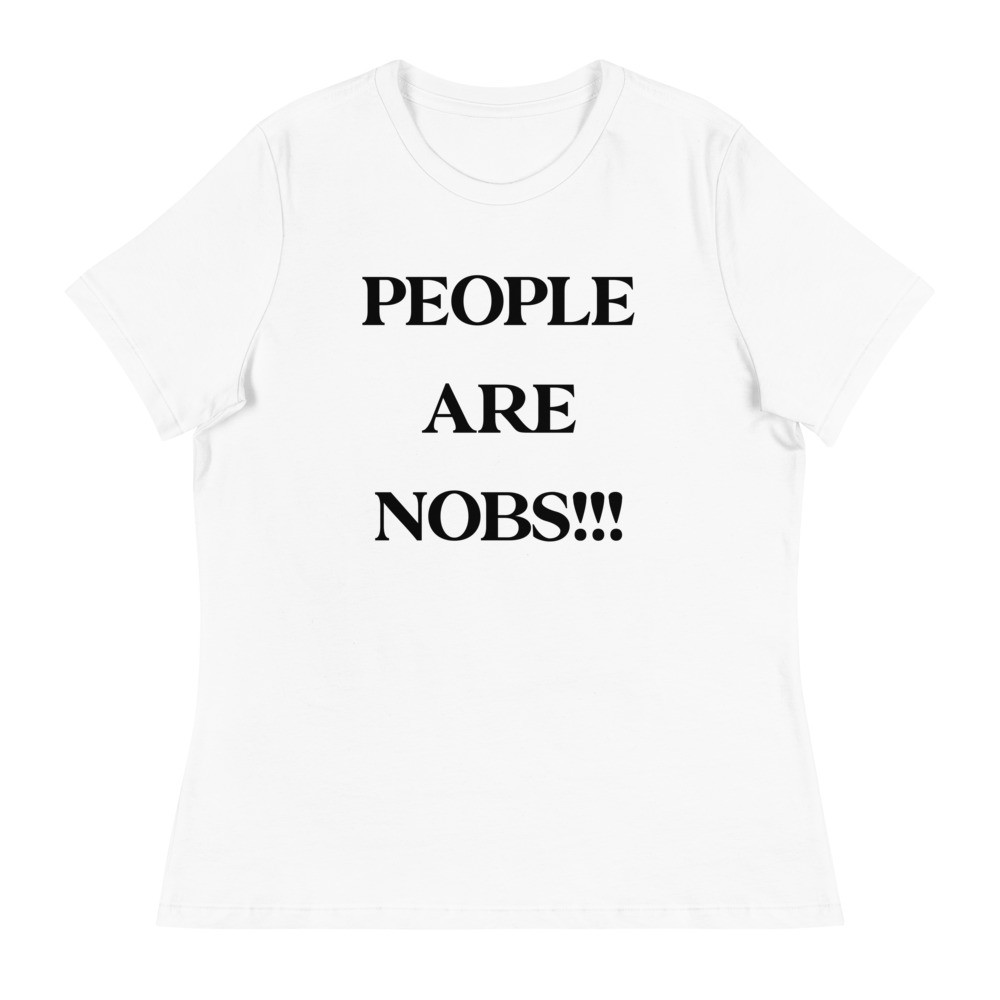 People Are Nobs!!! Women's Relaxed 2 Print T-Shirt