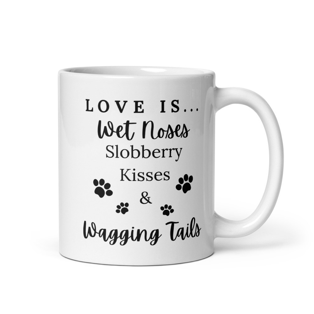 Love Is Wet Noses Slobbery Kisses & Wagging Tails - White Glossy Mug