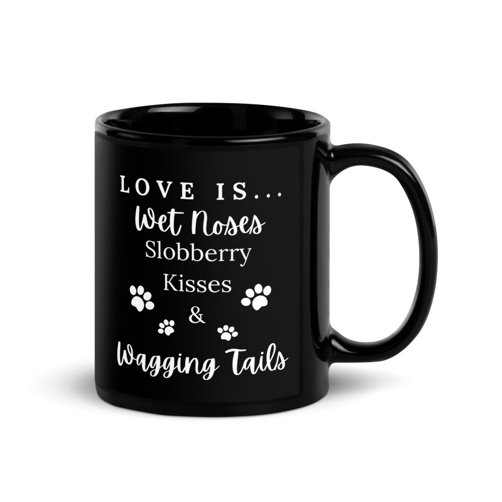 Love Is Wet Noses Slobbery Kisses & Wagging Tails - Black Glossy Mug