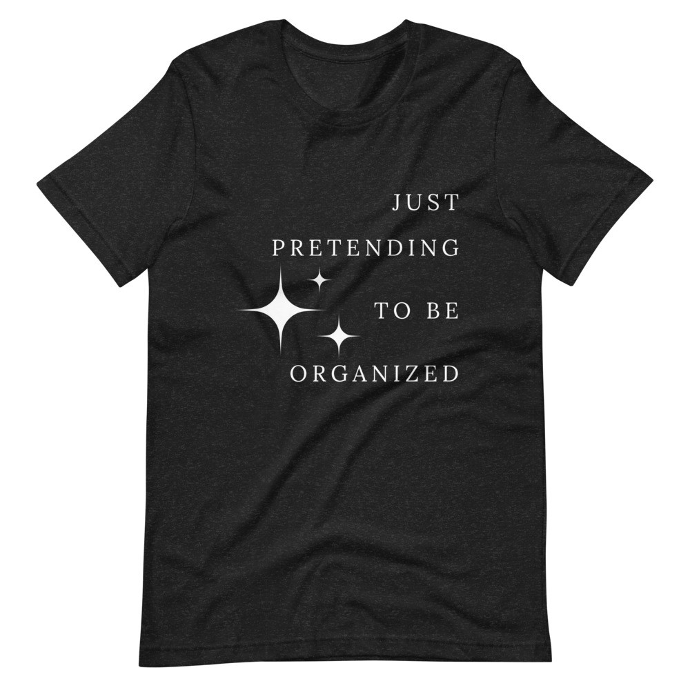 Just Pretending To Be Organized - Unisex T-shirt