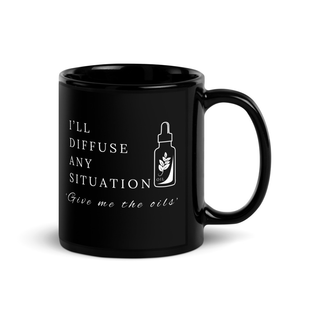 I’ll Diffuse Any Situation Give Me The Oils - Black Glossy Mug