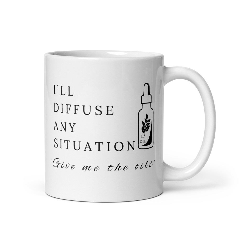 I’ll Diffuse Any Situation Give Me The Oils - White Glossy Mug