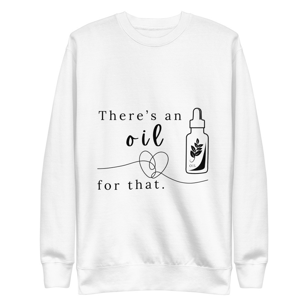 There's An Oil For That - White Unisex Premium Sweatshirt