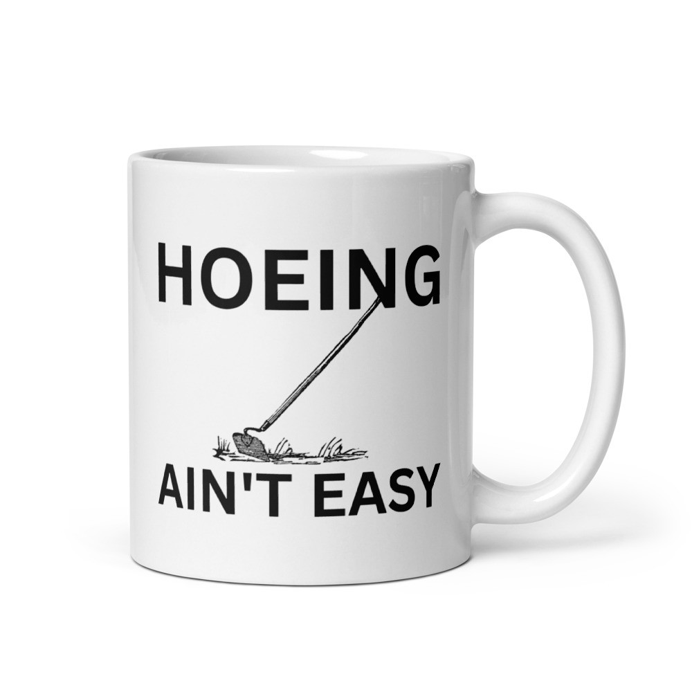 Hoeing Ain't Easy - White Glossy Mug