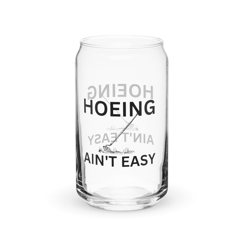 Hoeing Ain't Easy - Can-shaped Glass