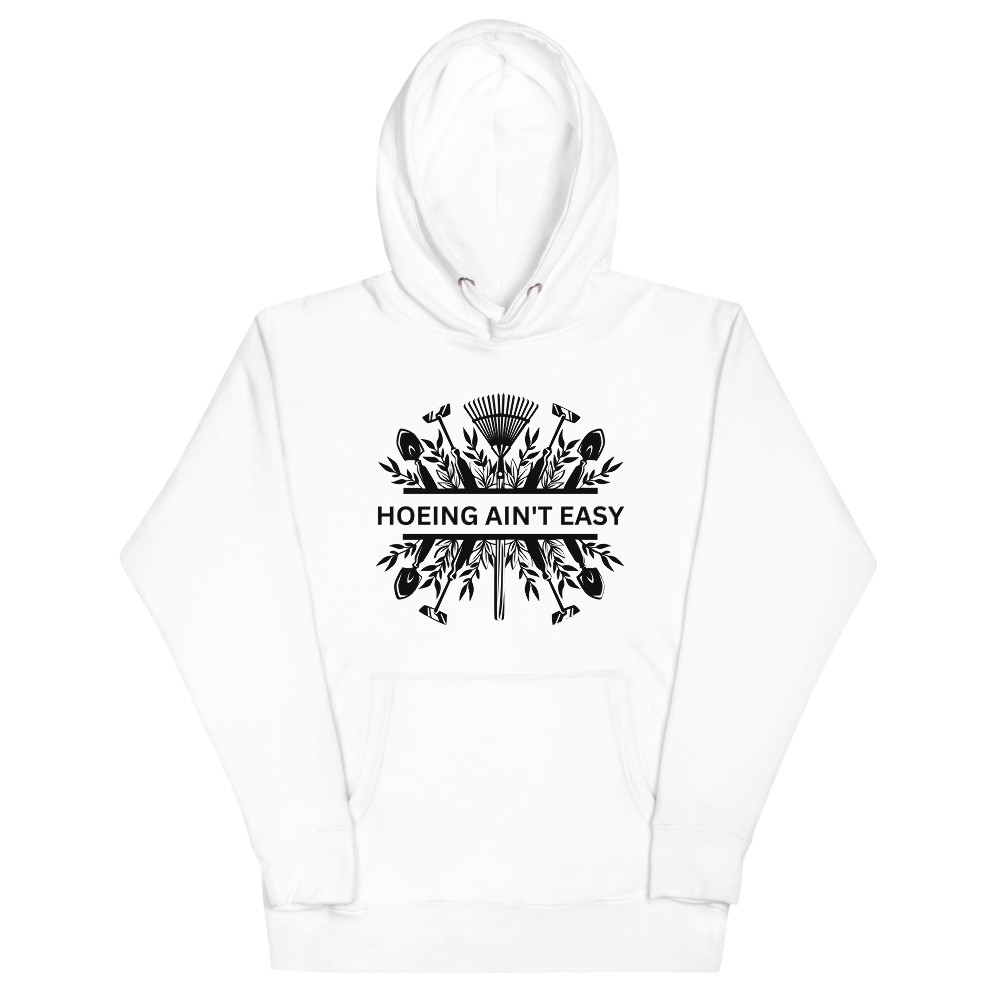 Hoeing Ain't Easy Plowing Tools - White Unisex Hoodie