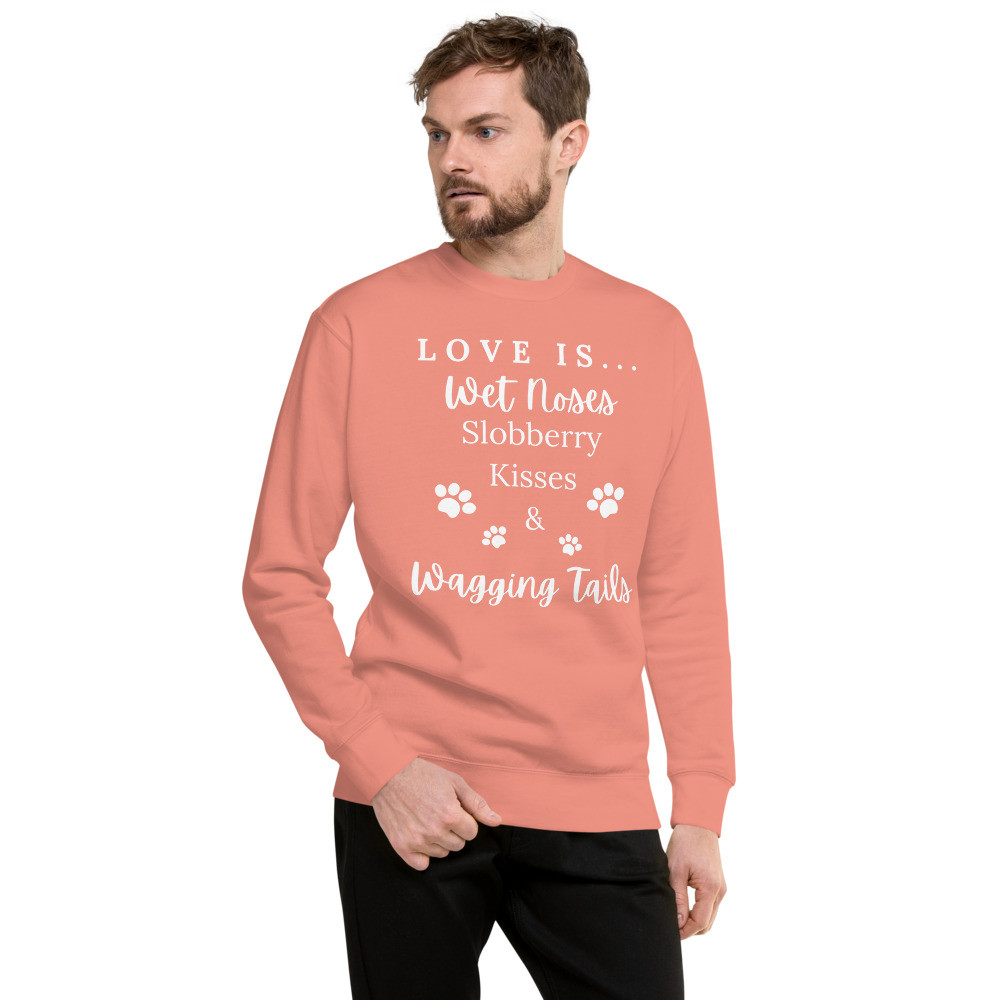 Love Is..Wet Noses Slobberry Kisses & Wagging Tails - Unisex Sweatshirt