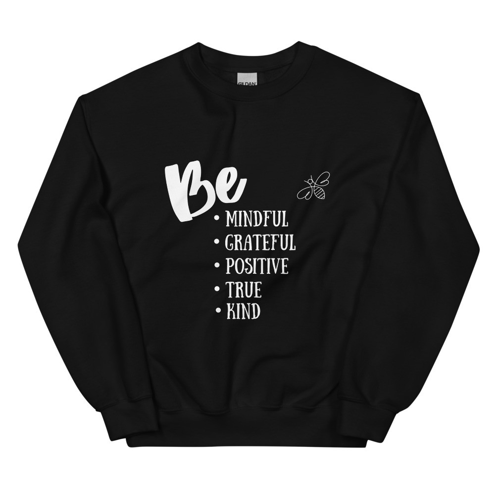 Be Mindful Grateful Positive True Kind - Unisex Sweatshirt