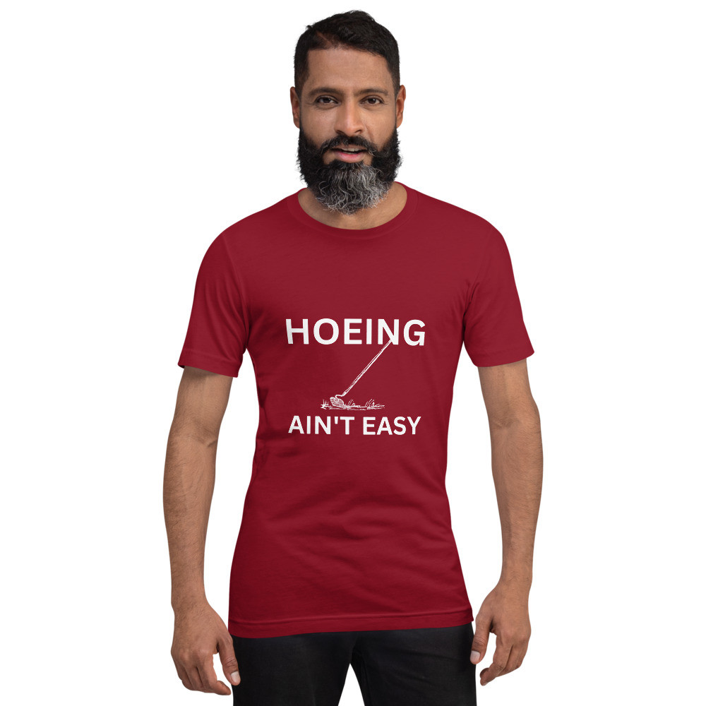 Hoeing Ain't Easy  - Unisex T-shirt