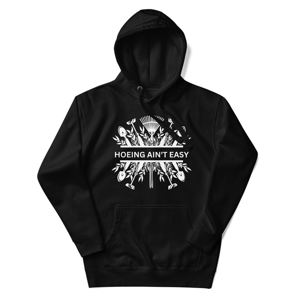 Hoeing Ain't Easy Plowing Tools - Unisex Hoodie