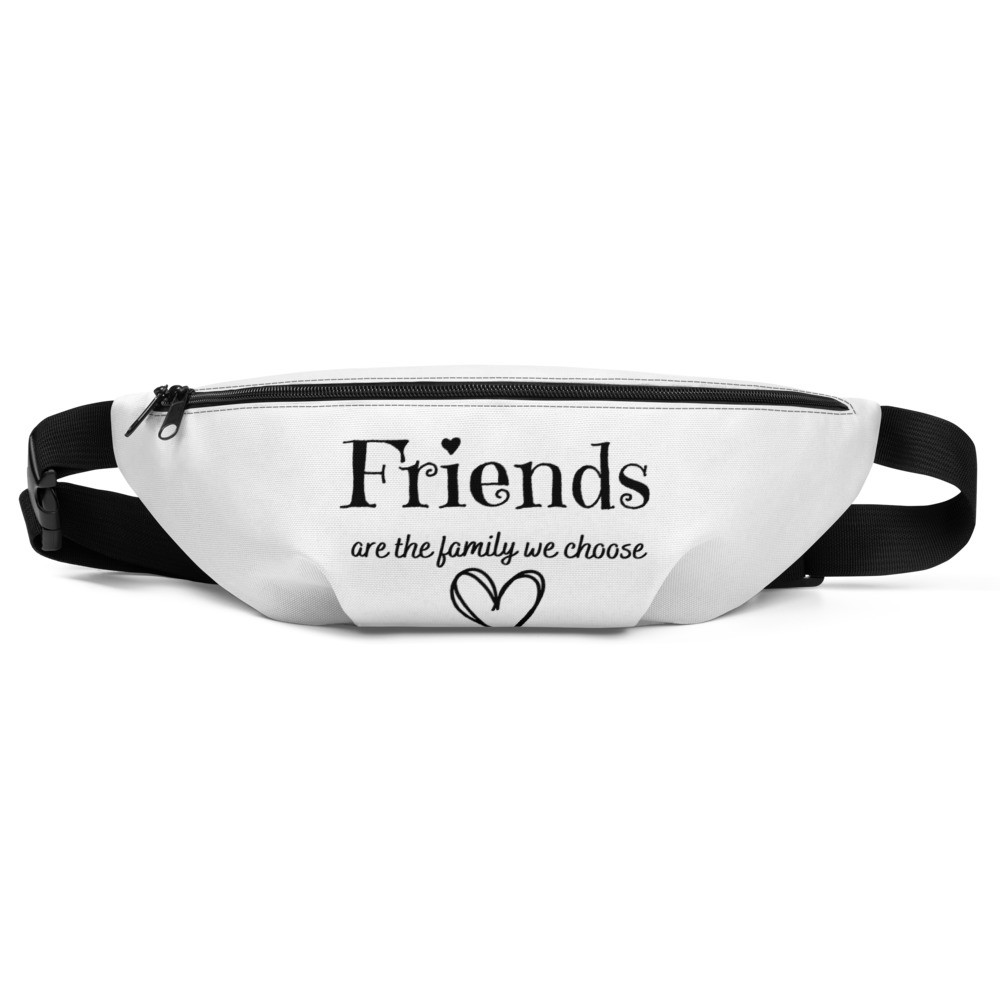 Friends Are The Family We Choose - Fanny Pack