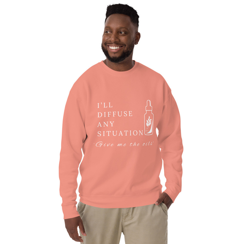 I’ll Diffuse Any Situation Give Me The Oils - Unisex Premium Sweatshirt