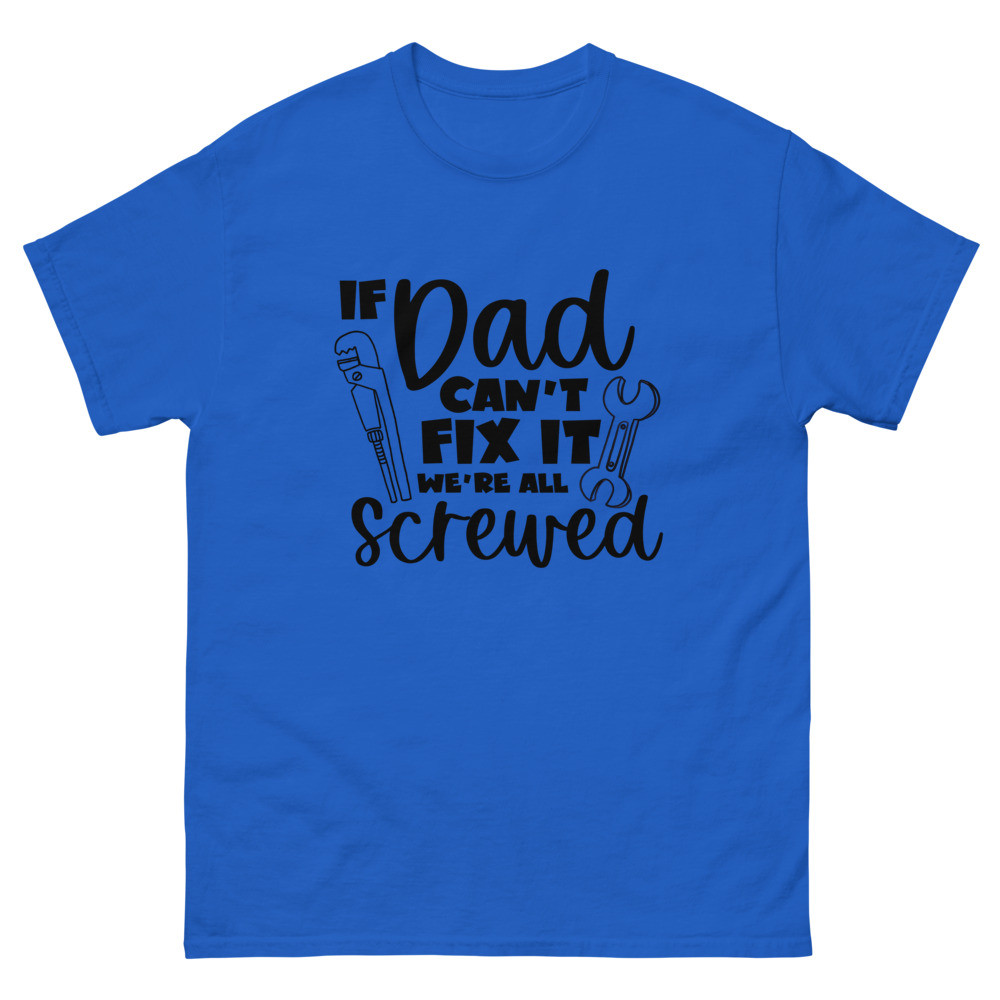 If Dad Can't Fix It, We're All Screwed Men's Shirt