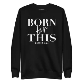 Born For This Esther 4:14 - Unisex Premium Sweatshirt