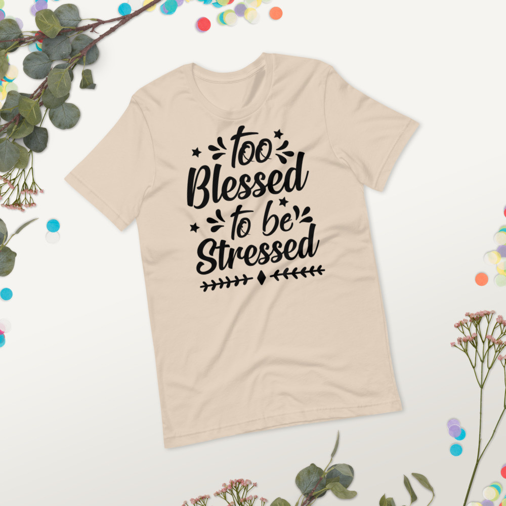 Too Blessed to Be Stressed T-Shirt
