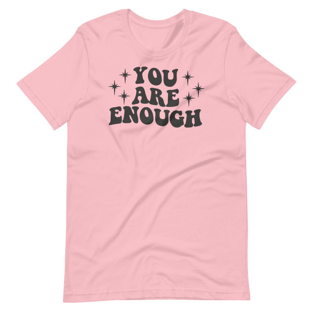 You Are Enough Positivity UniSex T-Shirt