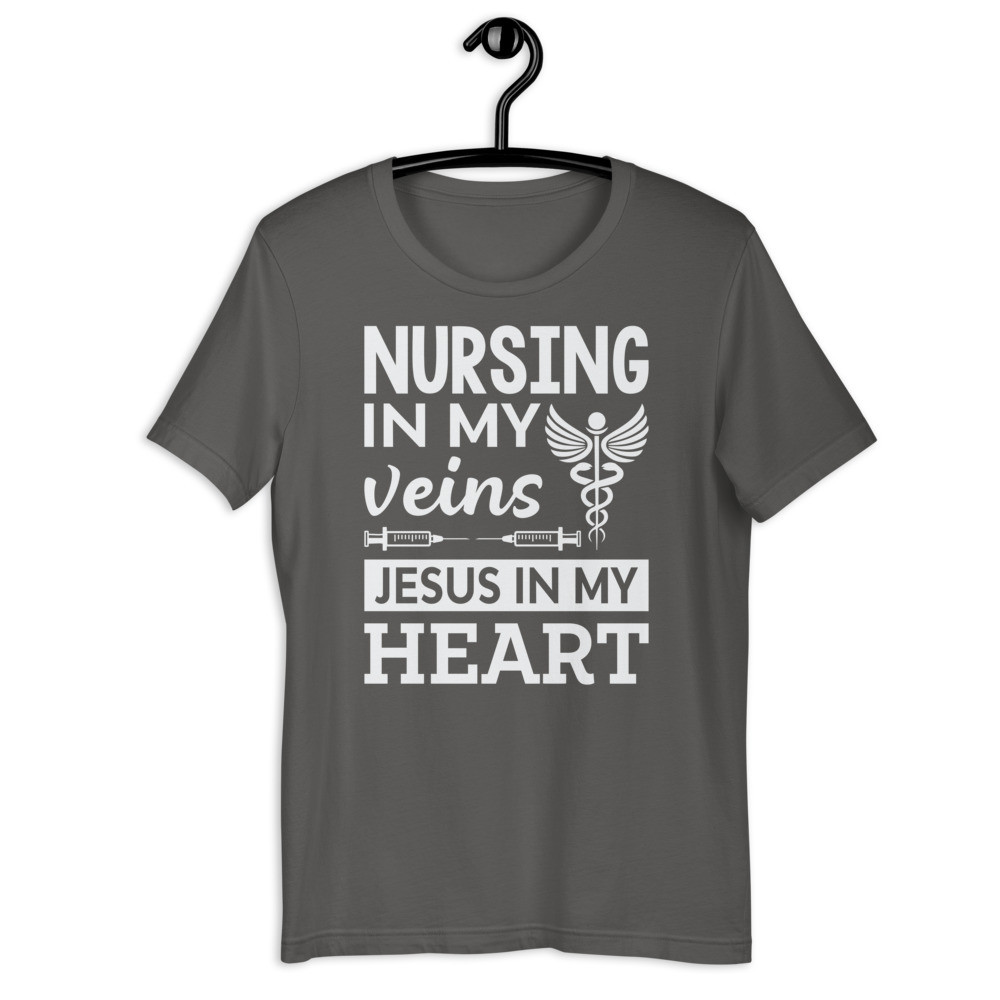 Nursing In My Veins Jesus In My Heart UniSex T-Shirt